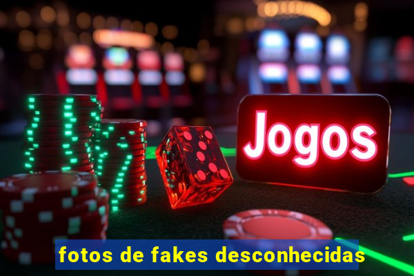 fotos de fakes desconhecidas